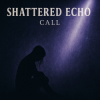 Cover Shattered Echo - Call Shattered Echo - Call