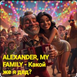 ALEXANDER, MY FAMILY - Какой же я дед?