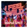 Cover Марья Брют - I FEEL WILD Марья Брют - I FEEL WILD