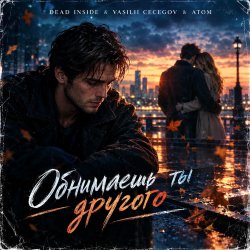 Cover Vasilii CECEGOV & Atom feat. Dead Inside - Обнимаешь ты другого (стихи А. Третьяков)