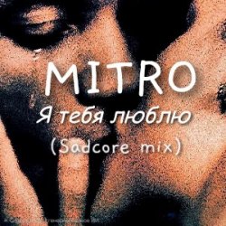 Cover MITRO - Я тебя люблю (Sadcore mix)