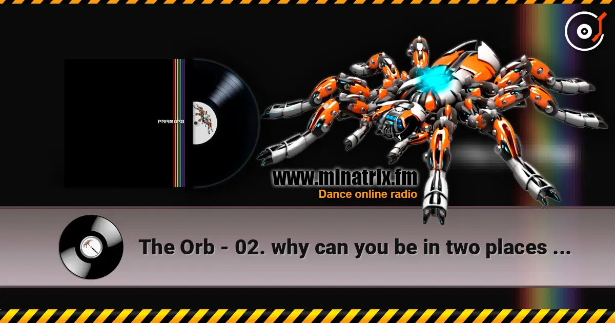 The Orb - 02. why can you be in two places (where’s gary mix) listen online in high quality | Minatrix.FM