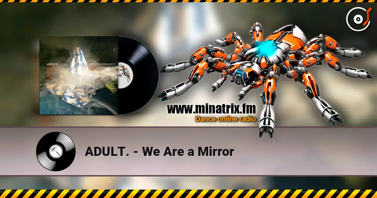 ADULT. - We Are a Mirror listen online in high quality | Minatrix.FM