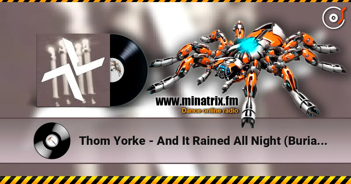 Thom Yorke - And It Rained All Night (Burial Remix) listen online in high quality | Minatrix.FM