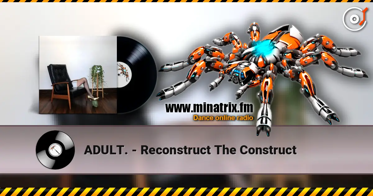 ADULT. - Reconstruct The Construct listen online in high quality | Minatrix.FM