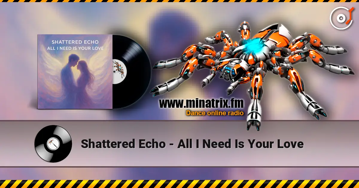 Shattered Echo - All I Need Is Your Love listen online in high quality | Minatrix.FM