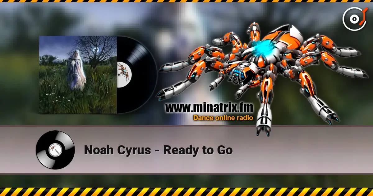 Noah Cyrus - Ready to Go listen online in high quality | Minatrix.FM