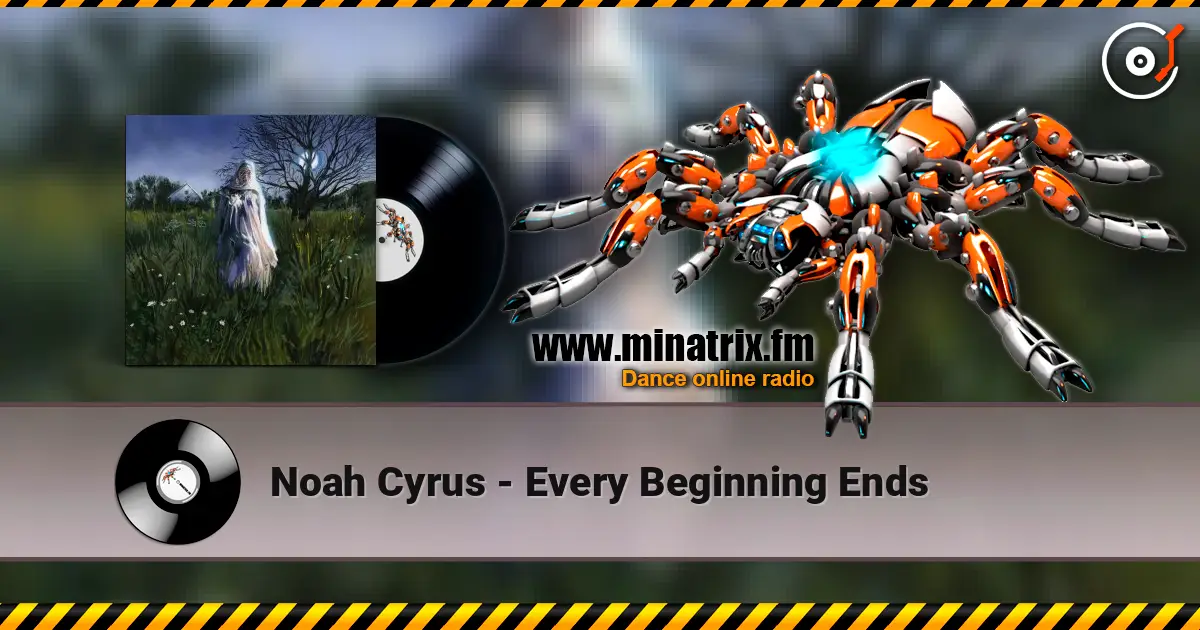 Noah Cyrus - Every Beginning Ends listen online in high quality | Minatrix.FM