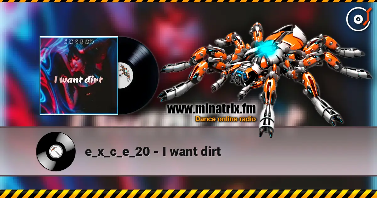 e_x_c_e_20 - I want dirt listen online in high quality | Minatrix.FM