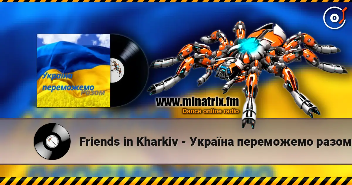 Friends in Kharkiv - Україна переможемо разом listen online in high quality | Minatrix.FM
