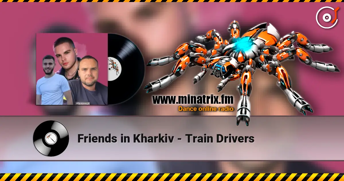 Friends in Kharkiv - Train Drivers listen online in high quality | Minatrix.FM