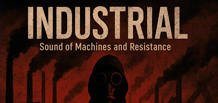 Industrial — music of machines, noise, and protest.